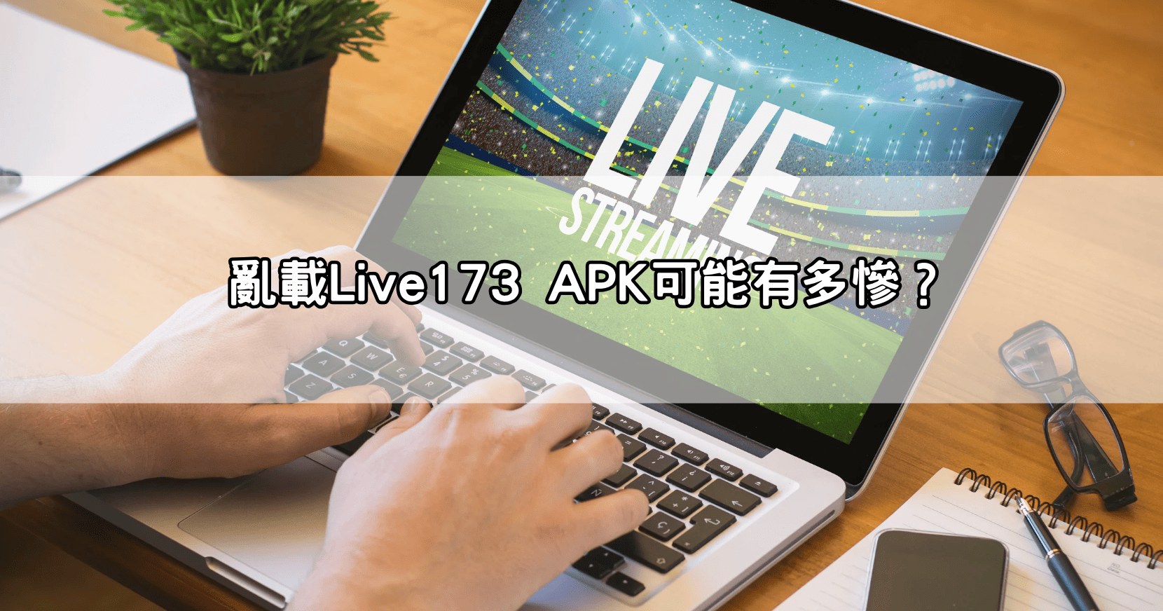 亂載Live173 APK可能有多慘？