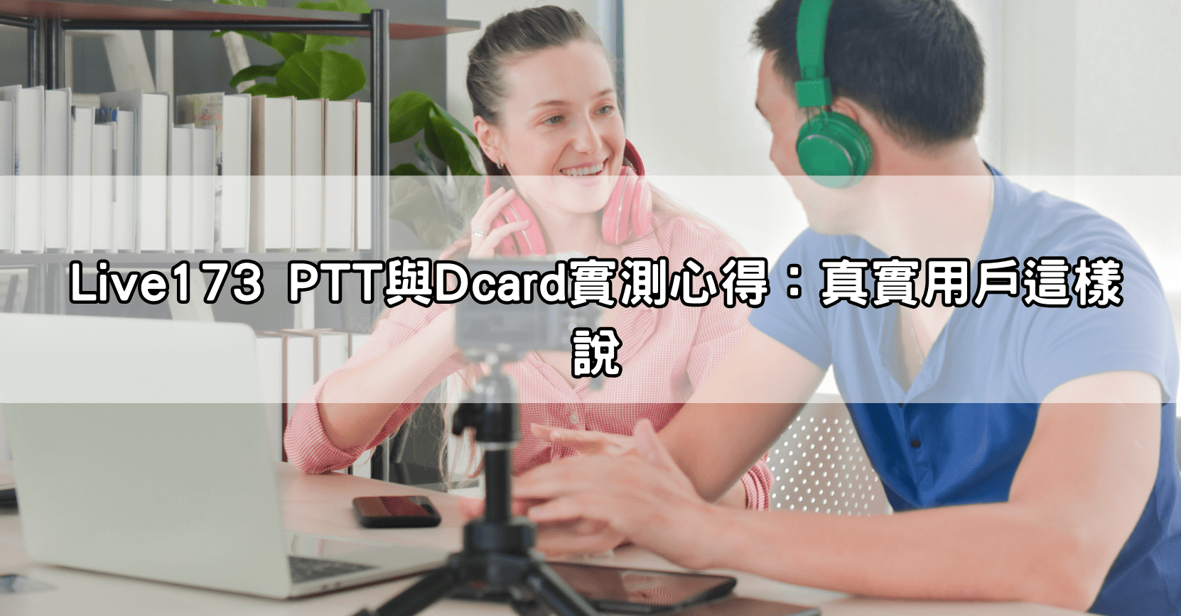 Live173 PTT與Dcard實測心得：真實用戶這樣說